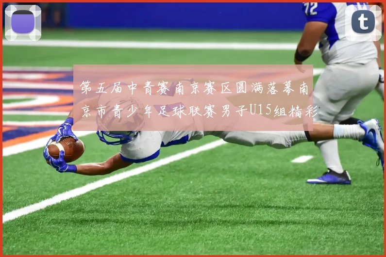 第五届中青赛南京赛区圆满落幕南京市青少年足球联赛男子U15组精彩回顾